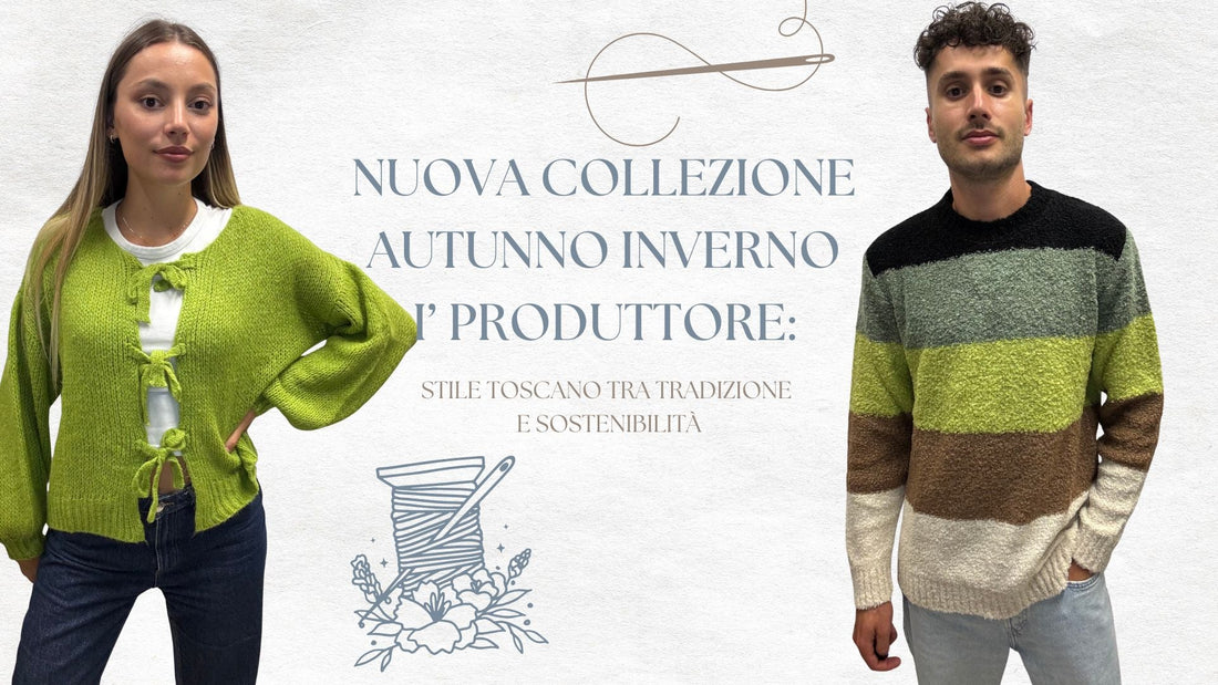 Nuova Collezione Autunno Inverno I’ Produttore: stile toscano tra tradizione e sostenibilità